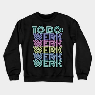 To Do: Werk Werk Werk Werk Crewneck Sweatshirt